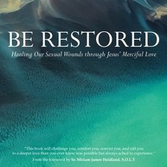 (PDF Download) Be Restored: Healing Our Sexual Wounds through Jesus’ Merciful Love - Bob Schuchts