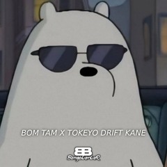 Bom Tam X Tokeyo Drift kane