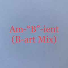 Am-“B”-ient (B-art Mix)