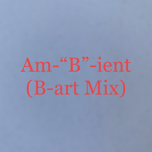 Am-“B”-ient (B-art Mix)