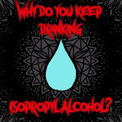 Why do you keep drinking isopropyl alcohol? (w/ metalhead1206 + Lunaz + Avelian)