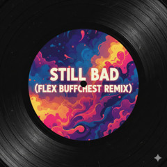 Still Bad (Flex Buffchest Remix)