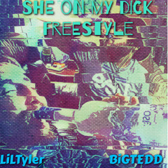 SHE ON MY DICK freestyle (BiGTeDD, LiLTyler)