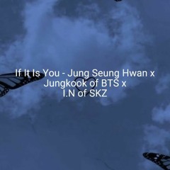 If It Is You - Jung Seunghwan x Jungkook of BTS x I.N of SKZ