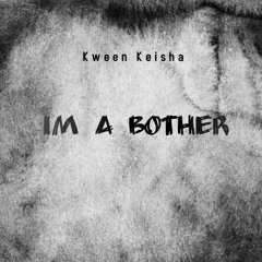 Im A Bother By kween Keisha