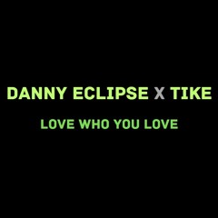 DANNY ECLIPSE X TIKE - LOVE WHO YOU LOVE