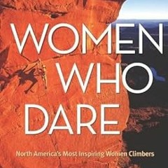 VIEW PDF EBOOK EPUB KINDLE Women Who Dare: North America's Most Inspiring Women Climb
