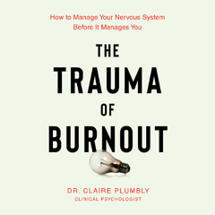 The Trauma of Burnout By Dr. Claire Plumbly, Read By Rebecca Courtney