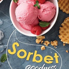 ❤pdf Sorbet Goodness: Delicious Sorbet Recipes to Try at Home!