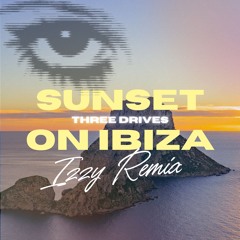 Three Drives - Sunset On Ibiza (Izzy Remix) FREE DOWNLOAD