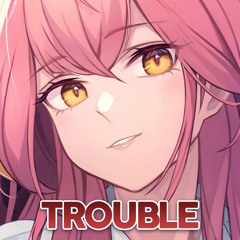 Nightcore - Trouble