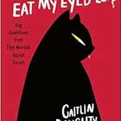 [Access] [EBOOK EPUB KINDLE PDF] Will My Cat Eat My Eyeballs?: Big Questions from Tin