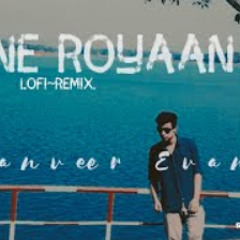 Maine Royaan | Lofi~Remix | My First Track | Tanveer Evan.