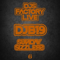 DJB19 Sunday Sizzler's 6 on DJ'S Factory