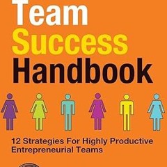 ⚡PDF⚡ The Team Success Handbook: 12 Strategies For Highly Productive Entrepreneurial Teams