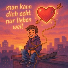 Man kann dich echt nur lieben, weil