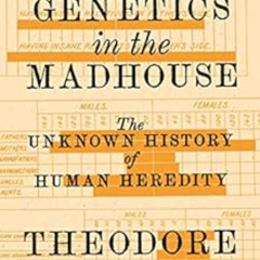 FREE EBOOK 💞 Genetics in the Madhouse: The Unknown History of Human Heredity by Theo