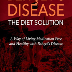[Download] KINDLE 📩 BEHҪET'S DISEASE/THE DIET SOLUTION: A Way of Living Medication F