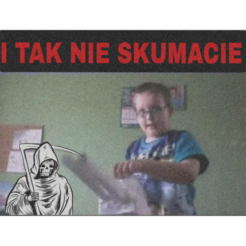 I  TAK NIE SKUMACIE...