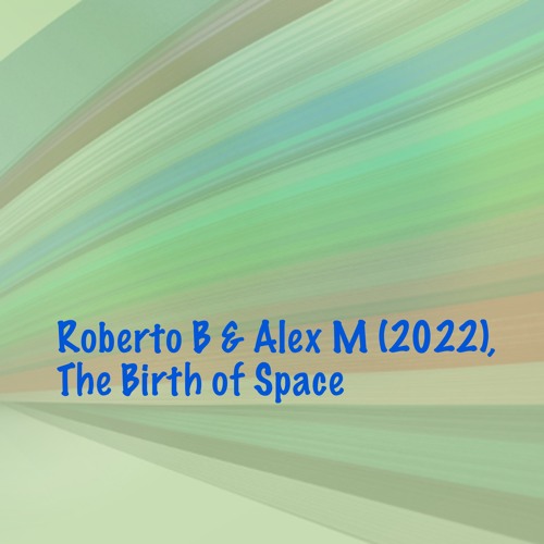 The Birth of Space - Roberto B & Alex M