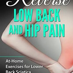 Get KINDLE 📥 Reverse Low Back and Hip Pain: At-Home Exercises for Lower Back Sciatic