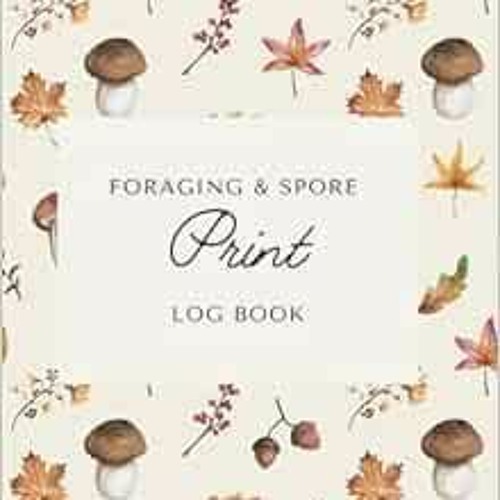 VIEW [EBOOK EPUB KINDLE PDF] Foraging & Spore Print Log Book: A mushroom hunting data
