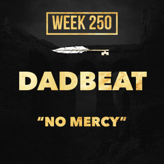 DADBEAT - No Mercy (week 250)