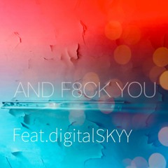 And F8ck you Feat.digitalSKYY