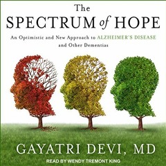 Access [KINDLE PDF EBOOK EPUB] The Spectrum of Hope: An Optimistic and New Approach to Alzheimer's D