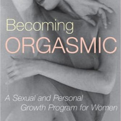 Read KINDLE 💛 Becoming Orgasmic: A Sexual and Personal Growth Program for Women by J