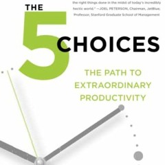 [Access] PDF 🗸 The 5 Choices: The Path to Extraordinary Productivity by  Kory Kogon,