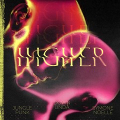 Higher - Down Unda, Jungle Punk & Symone Noelle