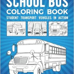 ACCESS KINDLE 📭 School Bus Coloring Book: Student Transport Vehicles In Action by Th