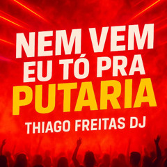 Nem Vem Eu To Pra Putaria ( ELETROFUNK) THIAGO FREITAS DJ