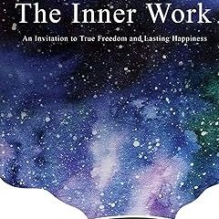 ^Pdf^ The Inner Work: An Invitation to True Freedom and Lasting Happiness by  Mathew Micheletti