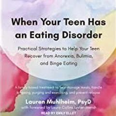 Read* PDF When Your Teen Has an Eating Disorder: Practical Strategies to Help Your Teen Recover from