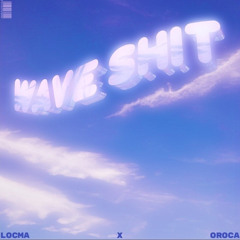 locma x oroca - WAVE SHIT (prod. bluuflamingo)