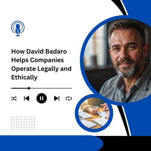 How David Badaro Helps Companies Operate Legally And Ethically