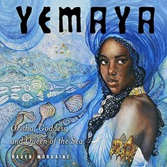 ACCESS PDF ✉️ Yemaya: Orisha, Goddess, and Queen of the Sea by  Raven Morgaine,Leon N