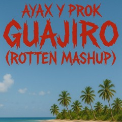 Ayax y Prok - Guajiro (Rotten Mashup)