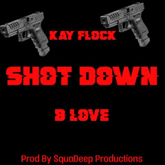 Shot Down  Kay Flock ft B Love Prod By SquaDeep Productions