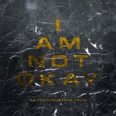 As The Structure Fails - I Am Not Okay