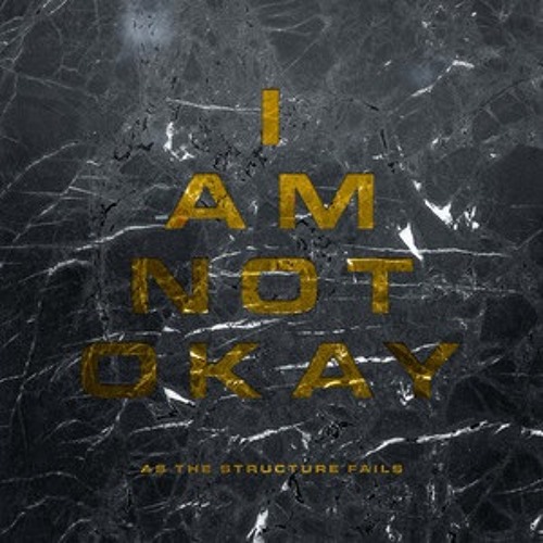 As The Structure Fails - I Am Not Okay