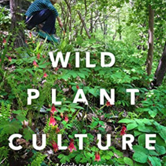 [GET] PDF 📧 Wild Plant Culture: A Guide to Restoring Edible and Medicinal Native Pla