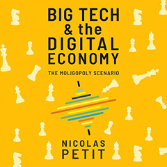 Get PDF √ Big Tech and the Digital Economy: The Moligopoly Scenario by  Nicolas Petit
