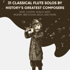 [DOWNLOAD] PDF 🧡 31 Classical Flute Solos By History's Greatest Composers: Satie, Ch