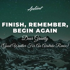 Playlist Dear Gravity - Finish, Remember, Begin Again 7.2.2022
