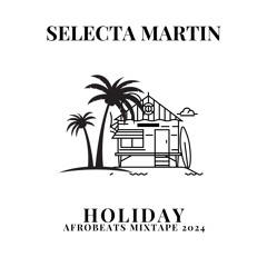 Selecta Martin - Holiday - Afrobeats Mixtape 2024