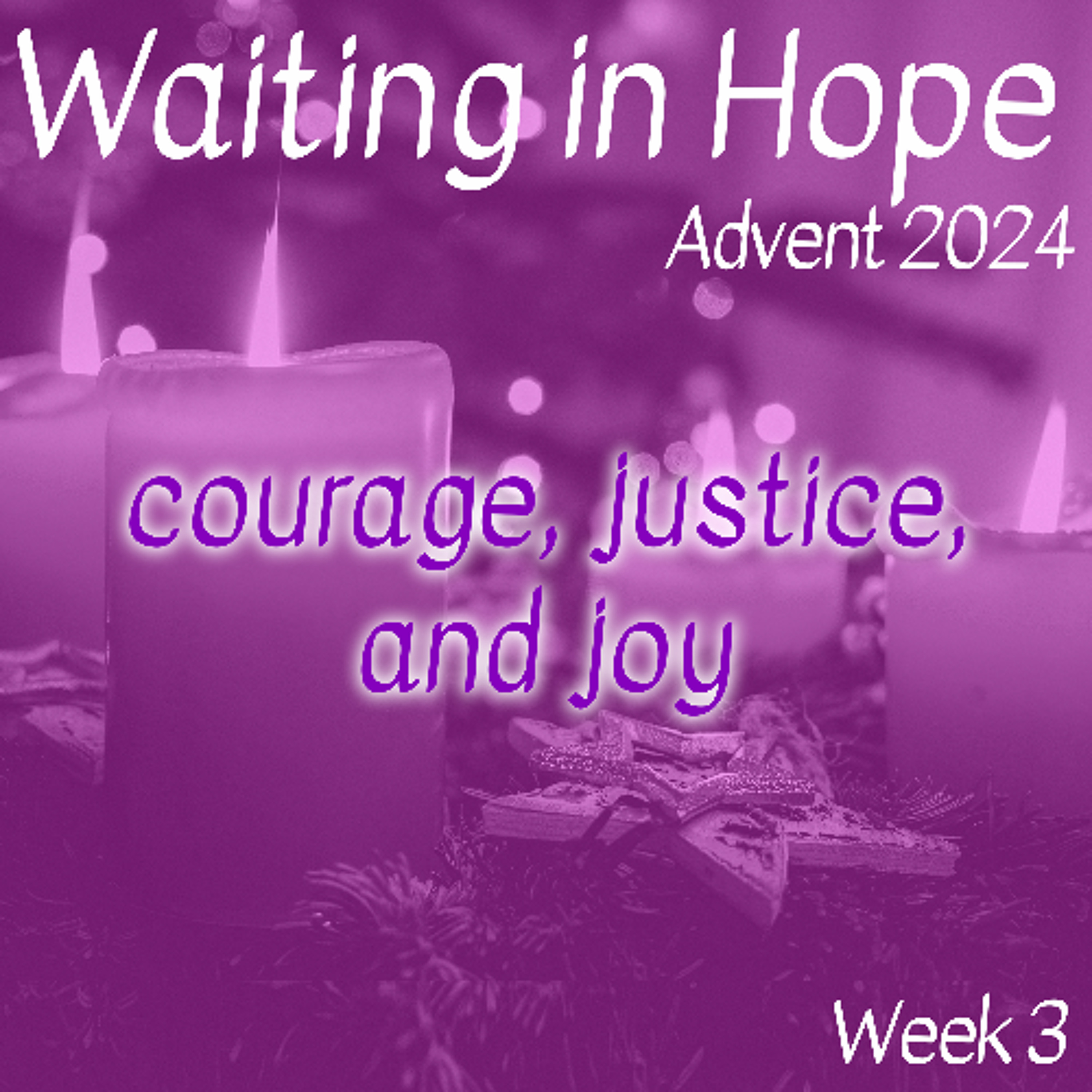 Courage, Justice, and Joy (Advent 2024 Week 3)