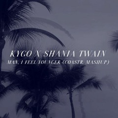Kygo X Shania Twain - Man, I Feel Younger (COASTR. MASHUP) FREE DOWNLOAD